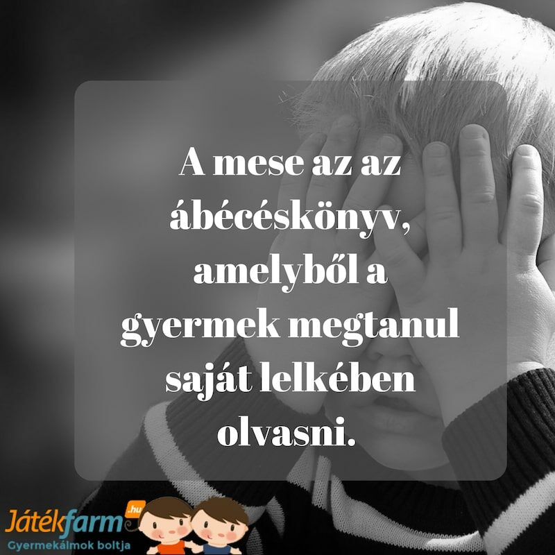 Idézetek gyerekekről #4 A mese az az ábécéskönyv, amelyből a gyermek megtanul saját lelkében olvasni. 