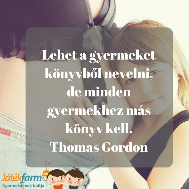 Idézetek gyerekekről #6 Lehet a gyermeket könyvből nevelni, de minden gyermekhez más könyv kell. Thomas Gordon