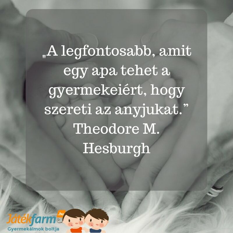 Idézetek gyerekektől anyának - A gyermek a család tükre! „A legfontosabb, amit egy apa tehet a gyermekeiért, hogy szereti az anyjukat.” Theodore M. Hesburgh