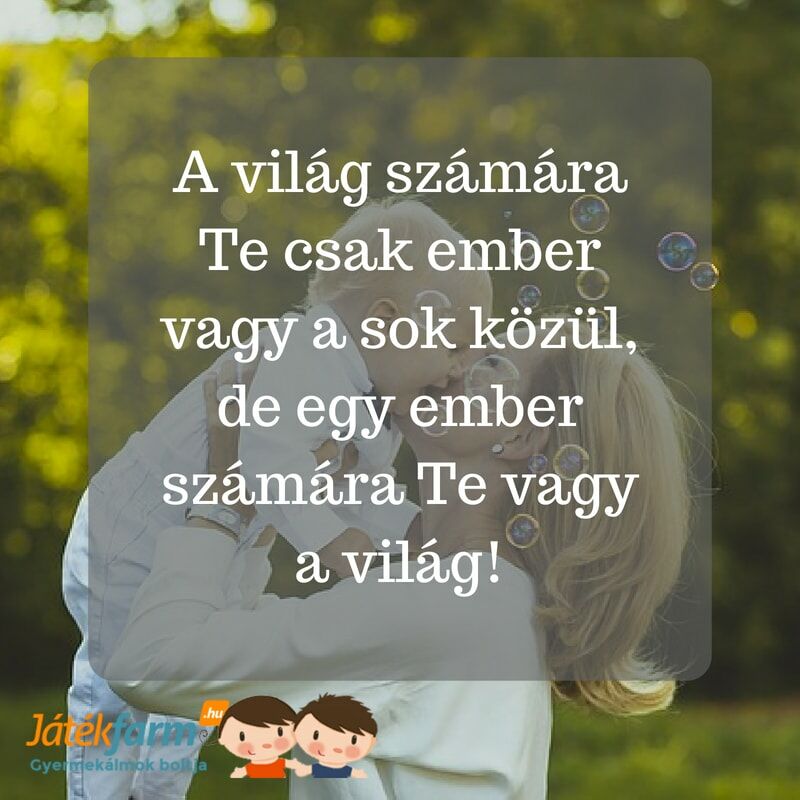 Idézetek gyerekektől anyának - A gyermek a család tükre! A világ számára Te csak ember vagy a sok közül, de egy ember számára Te vagy a világ!