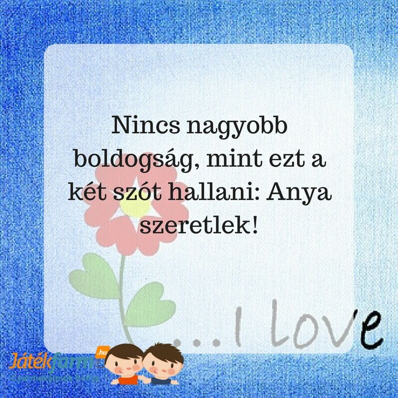 Idézetek gyerekektől anyának - A gyermek a család tükre! Nincs nagyobb boldogság, mint ezt a két szót hallani: Anya szeretlek!