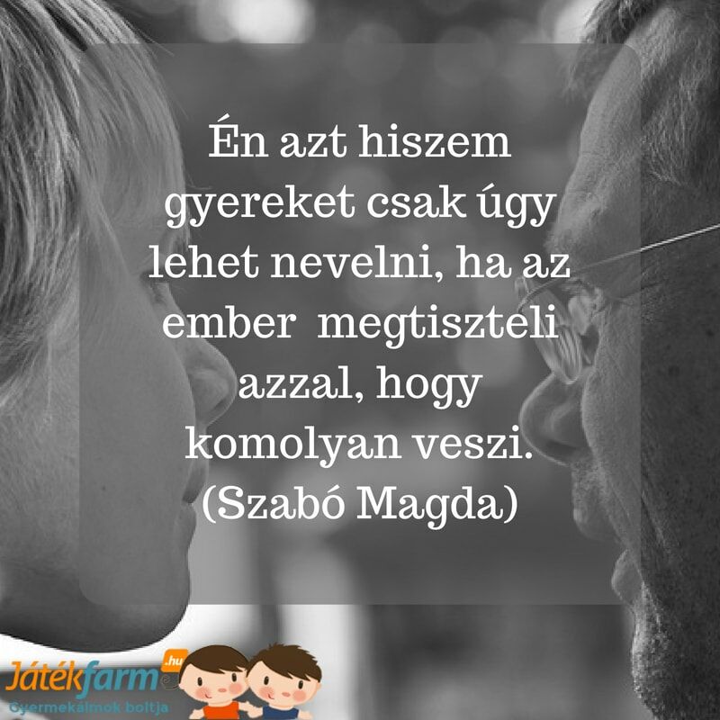 Idézetek gyerekektől anyának - A gyermek a család tükre! Én azt hiszem gyereket csak úgy lehet nevelni, ha az ember  megtiszteli azzal, hogy komolyan veszi. (Szabó Magda)